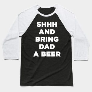 Mens Shh And Bring Dad A Beer Drinking Funny Beer Dad Baseball T-Shirt